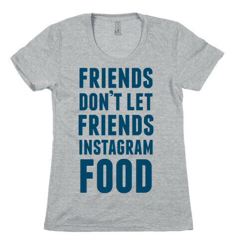 Friends Don't Let Friends Instagram Food Womens T-Shirt