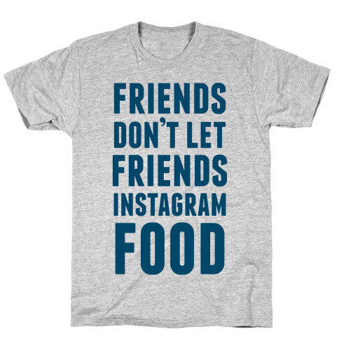 Friends Don't Let Friends Instagram Food T-Shirt