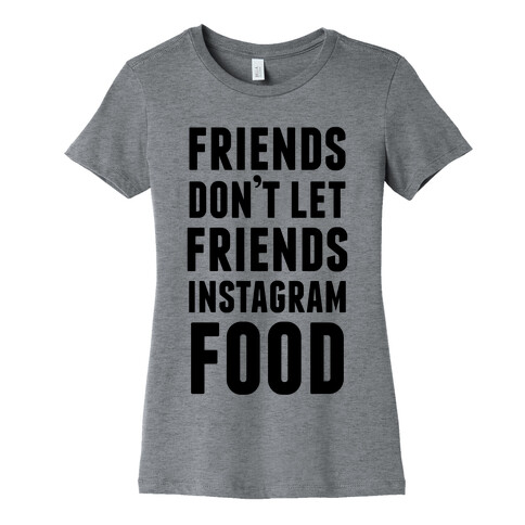 Friends Don't Let Friends Instagram Food Womens T-Shirt