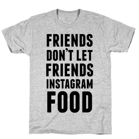 Friends Don't Let Friends Instagram Food T-Shirt