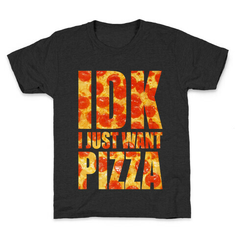 IDK I Just Want Pizza Kids T-Shirt