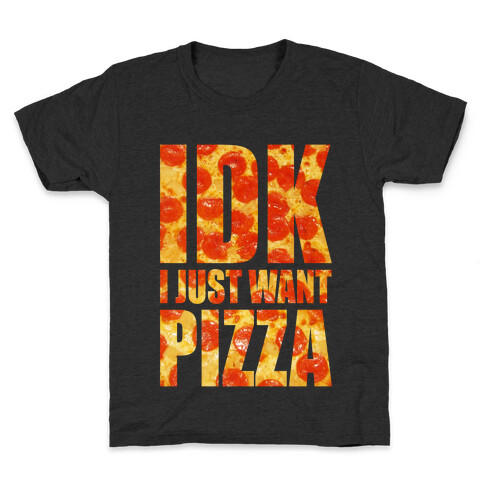 IDK I Just Want Pizza Kids T-Shirt