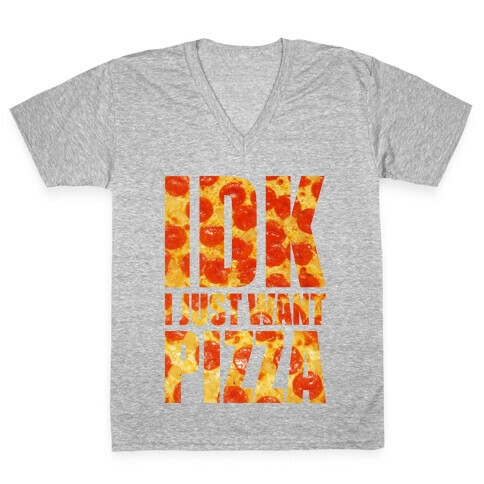 IDK I Just Want Pizza V-Neck Tee Shirt