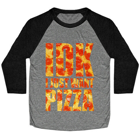 IDK I Just Want Pizza Baseball Tee