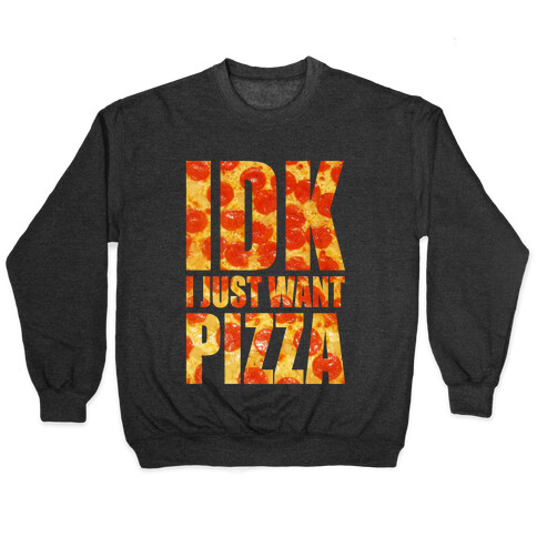 IDK I Just Want Pizza Pullover
