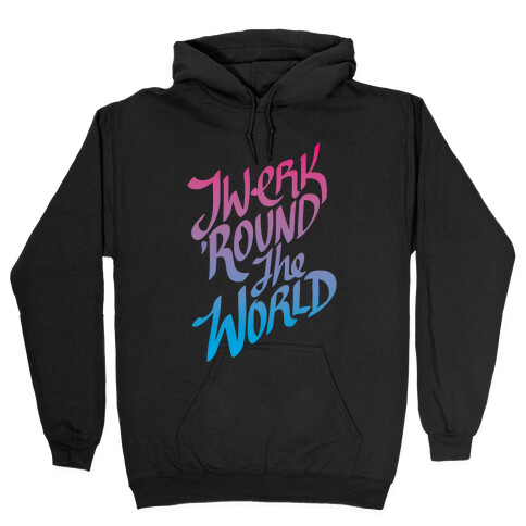 Twerk 'Round The World Hooded Sweatshirt