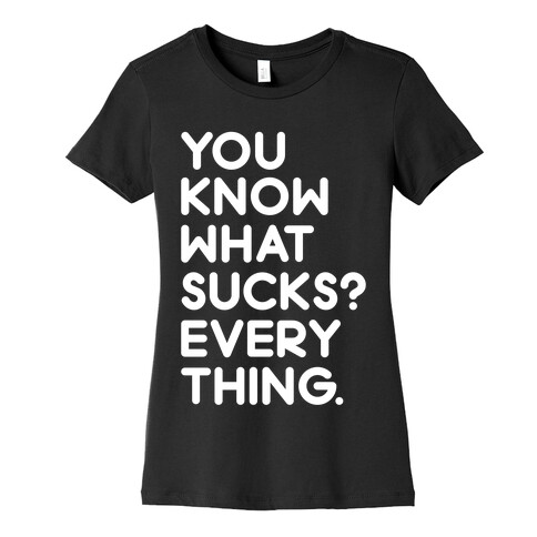 You Know What Sucks? Womens T-Shirt