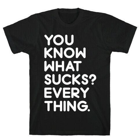 You Know What Sucks? T-Shirt