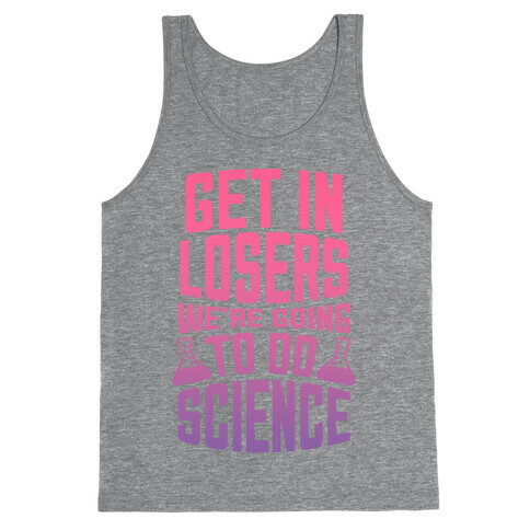 Get In Losers We're Going to Do Science Tank Top