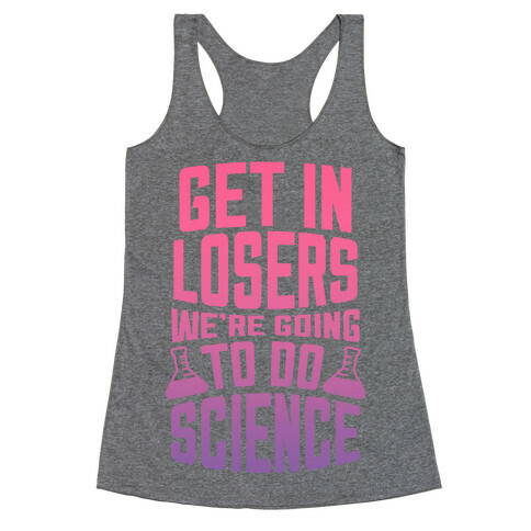 Get In Losers We're Going to Do Science Racerback Tank Top