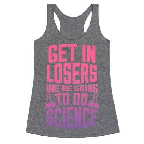 Get In Losers We're Going to Do Science Racerback Tank Top