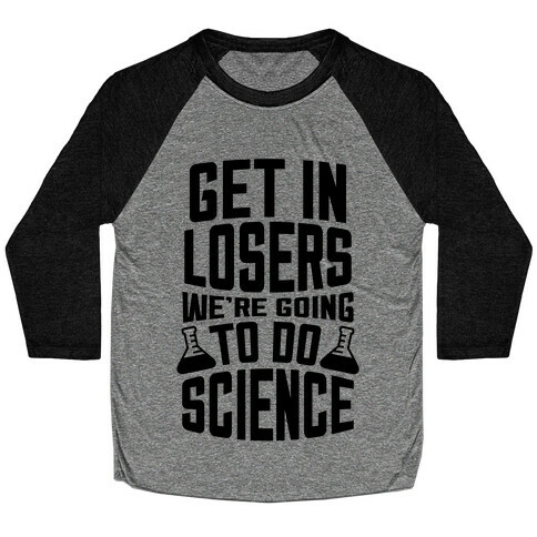 Get In Losers We're Going To Do Science Baseball Tee