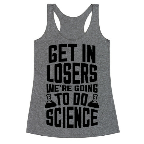 Get In Losers We're Going To Do Science Racerback Tank Top