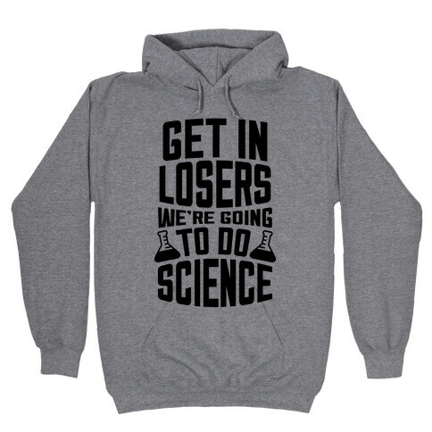 Get In Losers We're Going To Do Science Hooded Sweatshirt