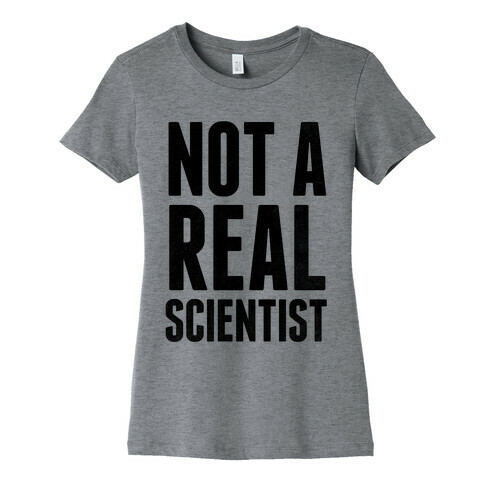 Not A Real Scientist Womens T-Shirt
