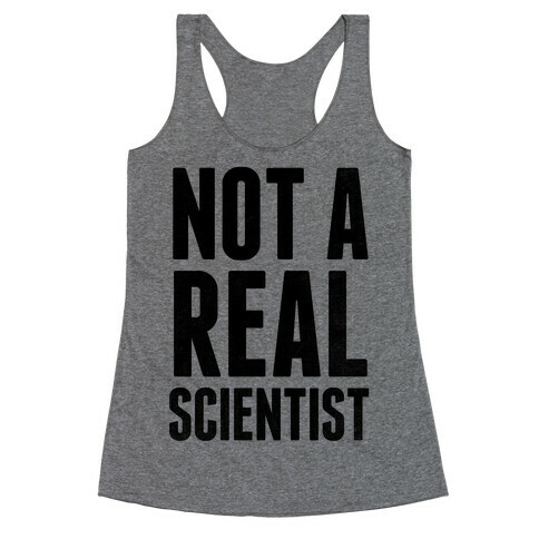 Not A Real Scientist Racerback Tank Top
