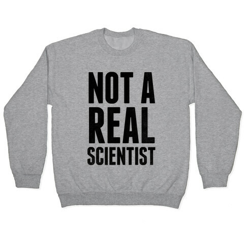 Not A Real Scientist Pullover
