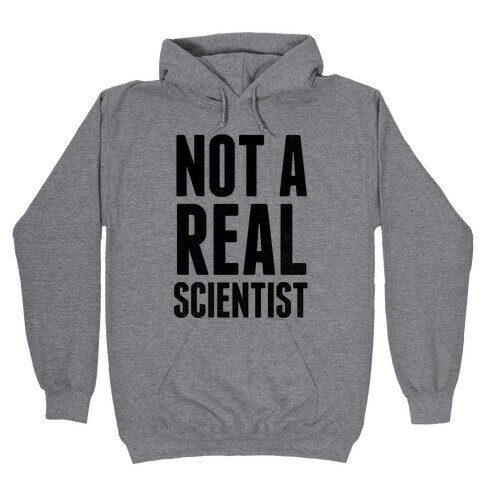 Not A Real Scientist Hooded Sweatshirt