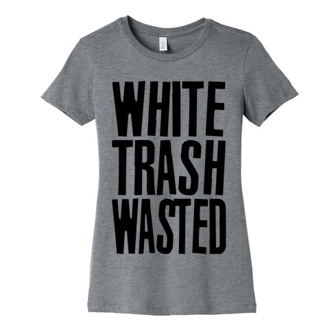 White Trash Wasted Womens T-Shirt