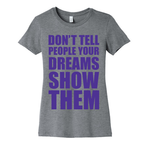 Don't Tell People Your Dreams Show Them Womens T-Shirt