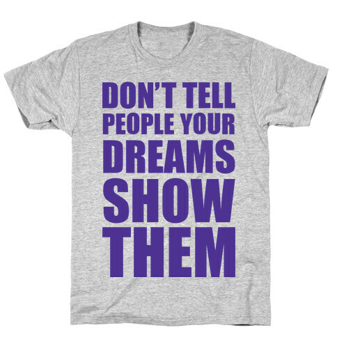 Don't Tell People Your Dreams Show Them T-Shirt