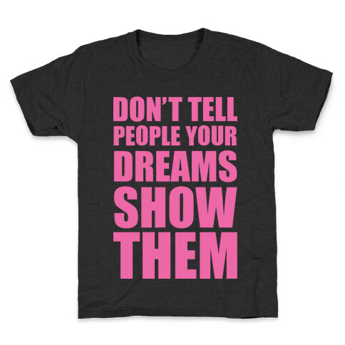 Don't Tell People Your Dreams Show Them Kids T-Shirt