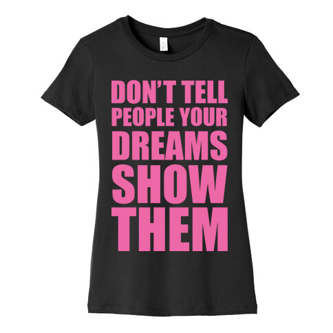 Don't Tell People Your Dreams Show Them Womens T-Shirt