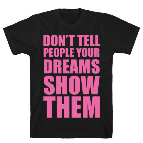 Don't Tell People Your Dreams Show Them T-Shirt