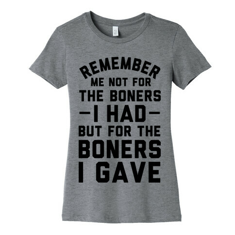 Remember Me Not For The Boners I Had But For The Boners I Gave Womens T-Shirt