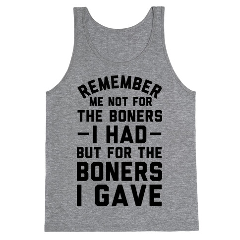 Remember Me Not For The Boners I Had But For The Boners I Gave Tank Top