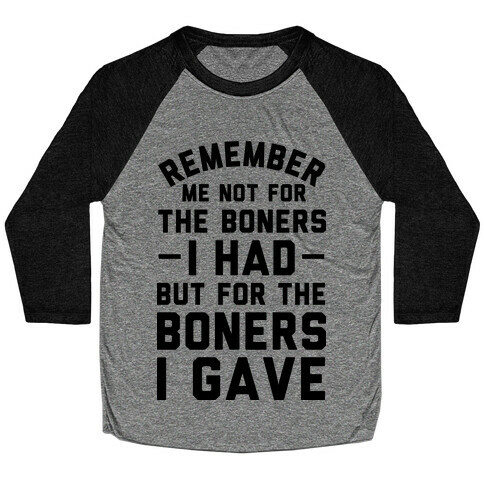 Remember Me Not For The Boners I Had But For The Boners I Gave Baseball Tee