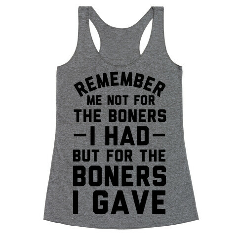 Remember Me Not For The Boners I Had But For The Boners I Gave Racerback Tank Top