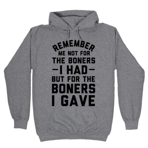 Remember Me Not For The Boners I Had But For The Boners I Gave Hooded Sweatshirt