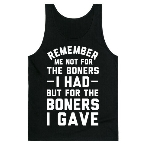 Remember Me Not For The Boners I Had But For The Boners I Gave Tank Top