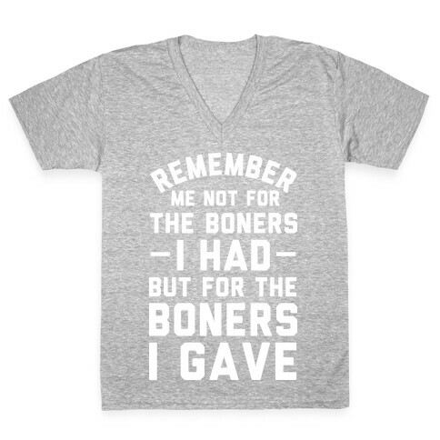 Remember Me Not For The Boners I Had But For The Boners I Gave V-Neck Tee Shirt