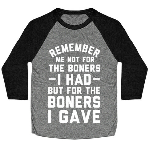 Remember Me Not For The Boners I Had But For The Boners I Gave Baseball Tee