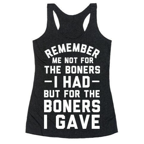 Remember Me Not For The Boners I Had But For The Boners I Gave Racerback Tank Top