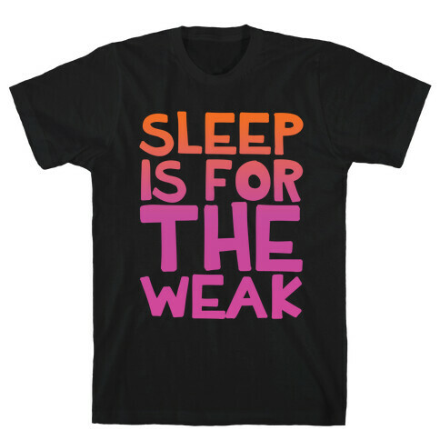 Sleep Is For the Weak T-Shirt