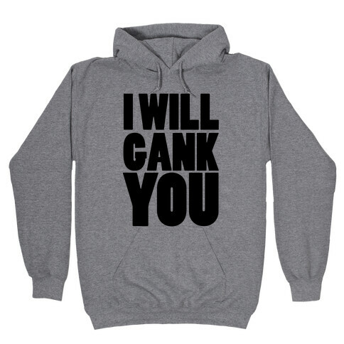 I Will Gank You Hooded Sweatshirt