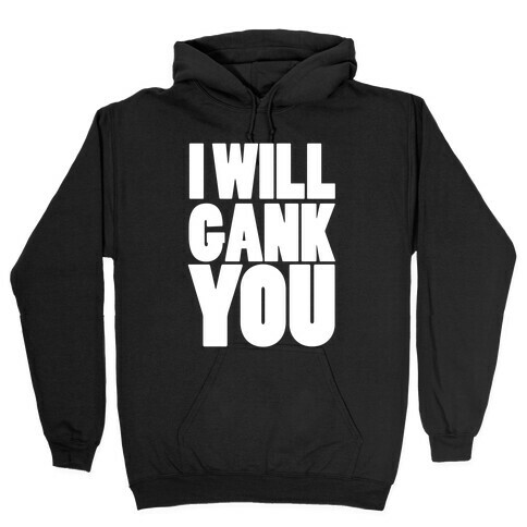 I Will Gank You Hooded Sweatshirt