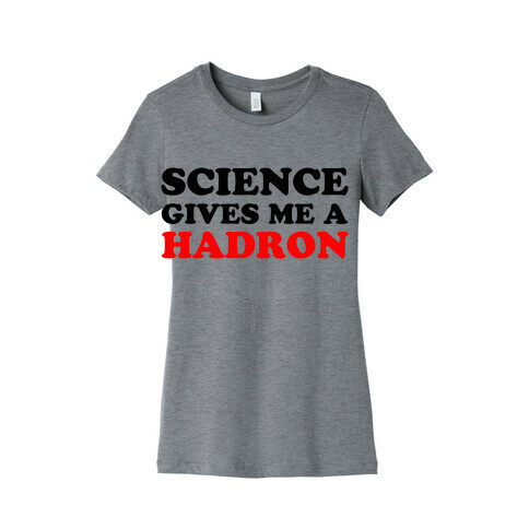 Science Gives Me a Hadron Womens T-Shirt