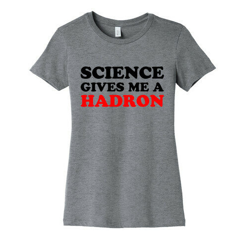 Science Gives Me a Hadron Womens T-Shirt