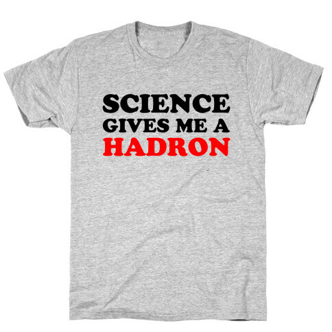 Science Gives Me a Hadron T-Shirt