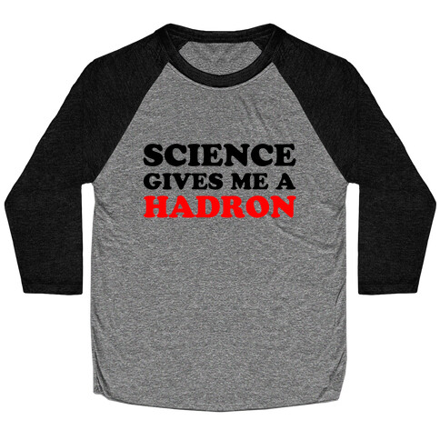 Science Gives Me a Hadron Baseball Tee