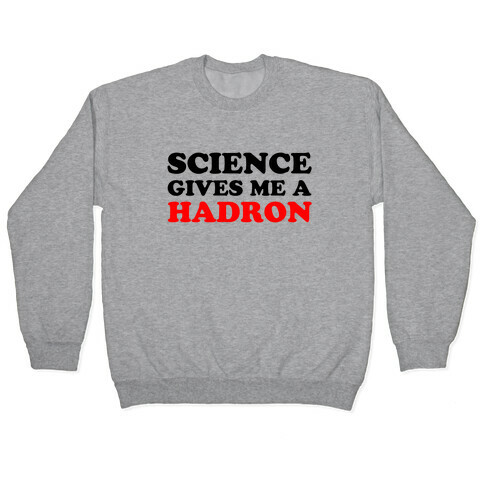 Science Gives Me a Hadron Pullover