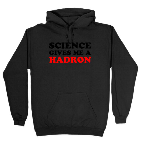 Science Gives Me a Hadron Hooded Sweatshirt