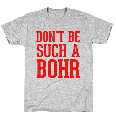 Don't Be Such A Bohr T-Shirt
