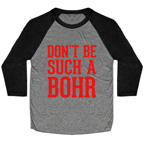 Don't Be Such A Bohr Baseball Tee