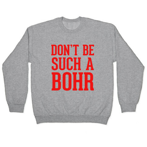 Don't Be Such A Bohr Pullover