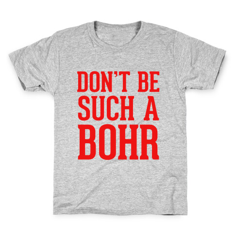 Don't Be Such A Bohr Kids T-Shirt